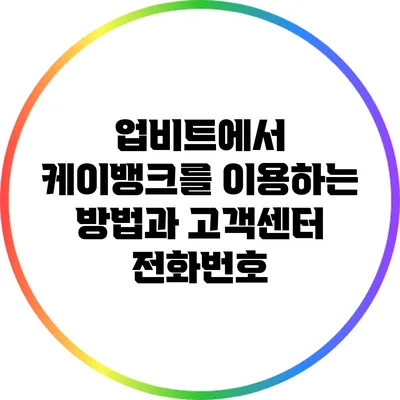 업비트에서 케이뱅크를 이용하는 방법과 고객센터 전화번호