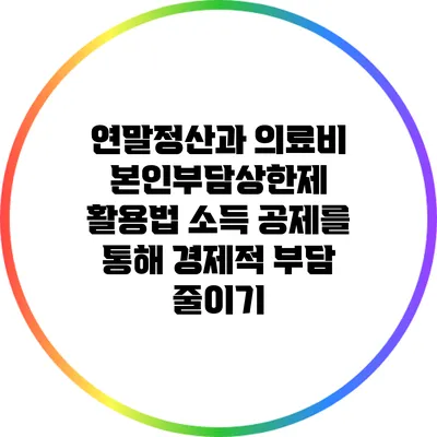 연말정산과 의료비 본인부담상한제 활용법: 소득 공제를 통해 경제적 부담 줄이기