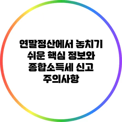 연말정산에서 놓치기 쉬운 핵심 정보와 종합소득세 신고 주의사항
