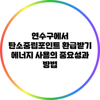 연수구에서 탄소중립포인트 환급받기: 에너지 사용의 중요성과 방법