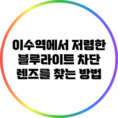 이수역에서 저렴한 블루라이트 차단 렌즈를 찾는 방법