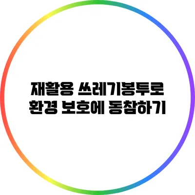 재활용 쓰레기봉투로 환경 보호에 동참하기