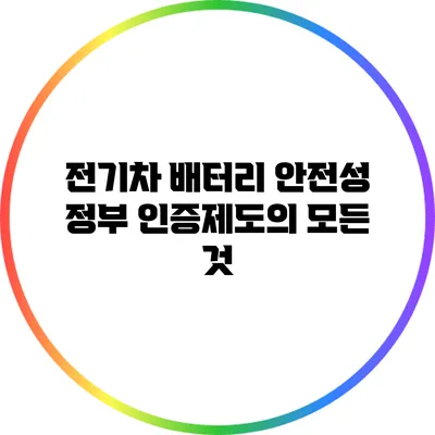 전기차 배터리 안전성: 정부 인증제도의 모든 것