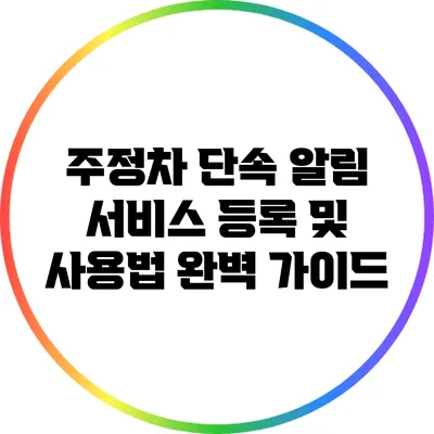 주정차 단속 알림 서비스 등록 및 사용법 완벽 가이드