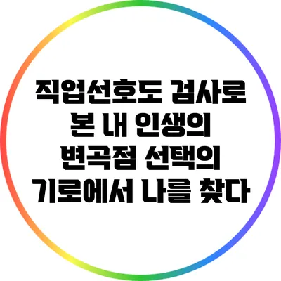 직업선호도 검사로 본 내 인생의 변곡점: 선택의 기로에서 나를 찾다