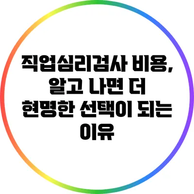 직업심리검사 비용, 알고 나면 더 현명한 선택이 되는 이유