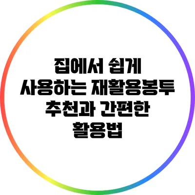집에서 쉽게 사용하는 재활용봉투 추천과 간편한 활용법