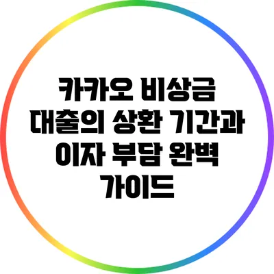 카카오 비상금 대출의 상환 기간과 이자 부담 완벽 가이드