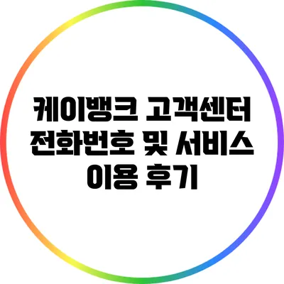 케이뱅크 고객센터 전화번호 및 서비스 이용 후기