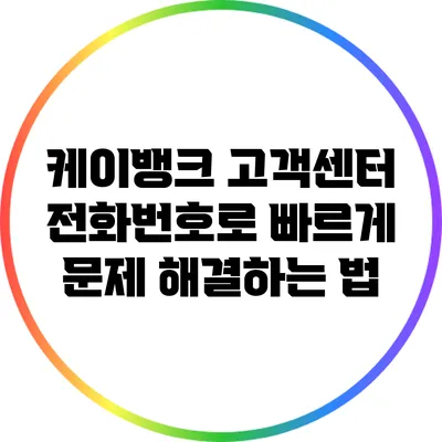 케이뱅크 고객센터 전화번호로 빠르게 문제 해결하는 법