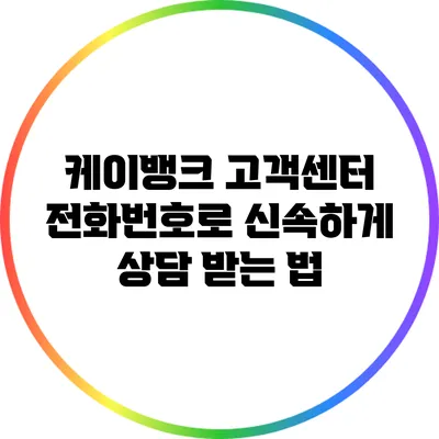 케이뱅크 고객센터 전화번호로 신속하게 상담 받는 법