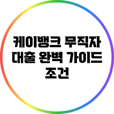 케이뱅크 무직자 대출 완벽 가이드: 조건