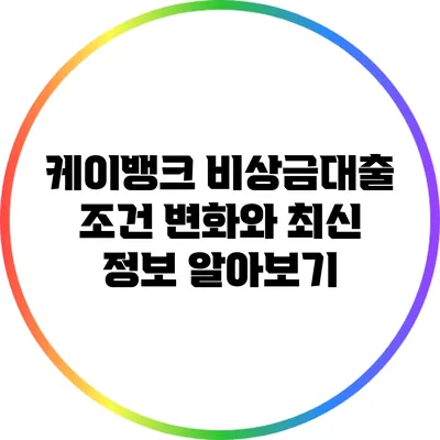 케이뱅크 비상금대출 조건 변화와 최신 정보 알아보기