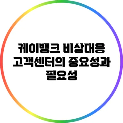 케이뱅크 비상대응 고객센터의 중요성과 필요성