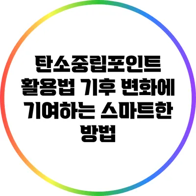 탄소중립포인트 활용법: 기후 변화에 기여하는 스마트한 방법