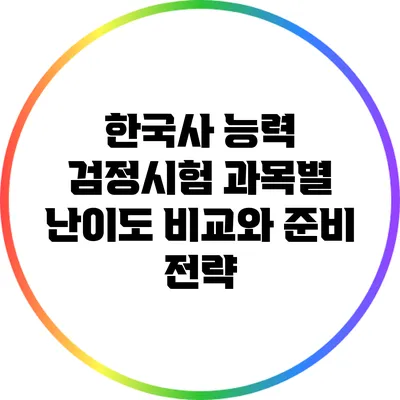 한국사 능력 검정시험 과목별 난이도 비교와 준비 전략