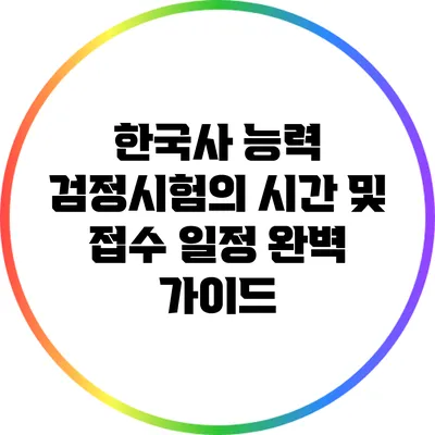 한국사 능력 검정시험의 시간 및 접수 일정 완벽 가이드