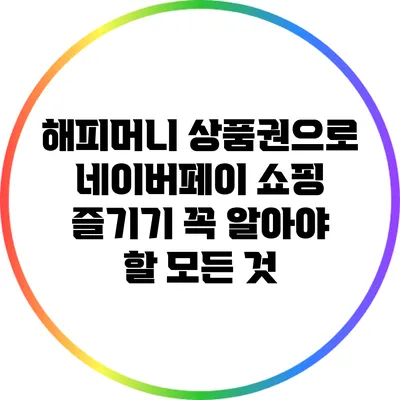 해피머니 상품권으로 네이버페이 쇼핑 즐기기: 꼭 알아야 할 모든 것