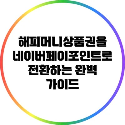해피머니상품권을 네이버페이포인트로 전환하는 완벽 가이드