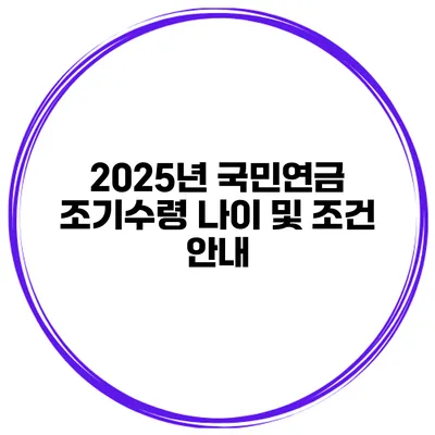 2025년 국민연금 조기수령 나이 및 조건 안내