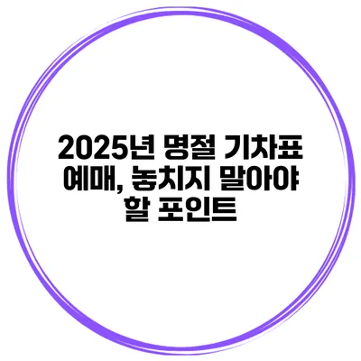 2025년 명절 기차표 예매, 놓치지 말아야 할 포인트
