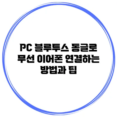 PC 블루투스 동글로 무선 이어폰 연결하는 방법과 팁