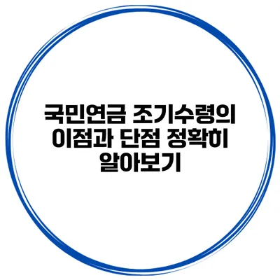 국민연금 조기수령의 이점과 단점 정확히 알아보기