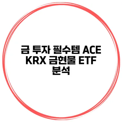 금 투자 필수템 ACE KRX 금현물 ETF 분석