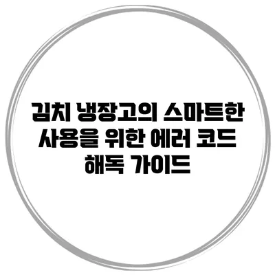 김치 냉장고의 스마트한 사용을 위한 에러 코드 해독 가이드