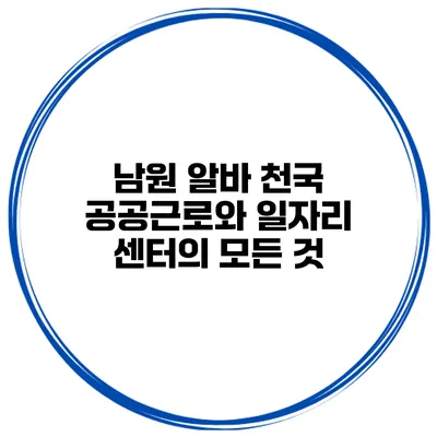 남원 알바 천국: 공공근로와 일자리 센터의 모든 것