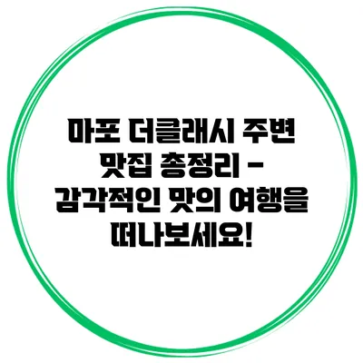 마포 더클래시 주변 맛집 총정리 – 감각적인 맛의 여행을 떠나보세요!