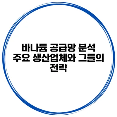 바나듐 공급망 분석 주요 생산업체와 그들의 전략