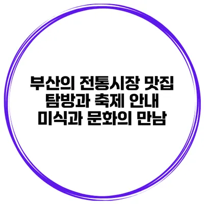 부산의 전통시장 맛집 탐방과 축제 안내: 미식과 문화의 만남