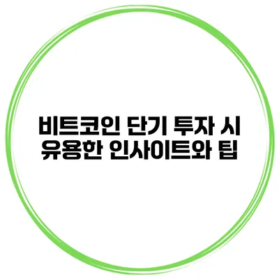 비트코인 단기 투자 시 유용한 인사이트와 팁