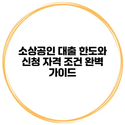 소상공인 대출 한도와 신청 자격 조건 완벽 가이드