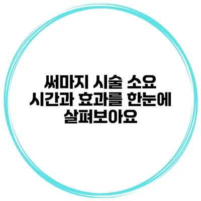 써마지 시술 소요 시간과 효과를 한눈에 살펴보아요