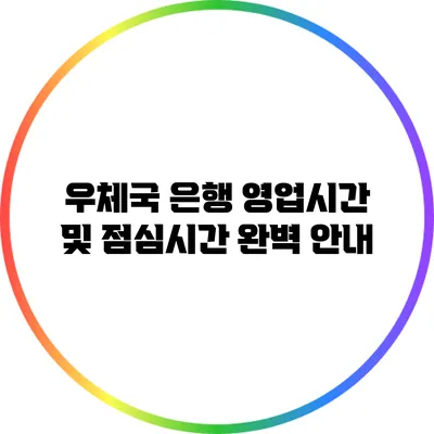 우체국 은행 영업시간 및 점심시간 완벽 안내