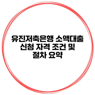 유진저축은행 소액대출 신청 자격 조건 및 절차 요약