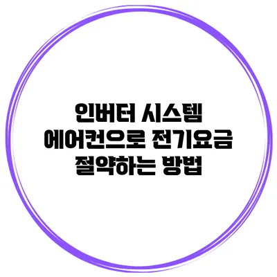 인버터 시스템 에어컨으로 전기요금 절약하는 방법