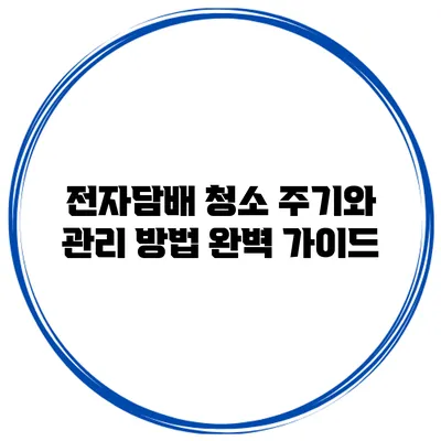 전자담배 청소 주기와 관리 방법 완벽 가이드