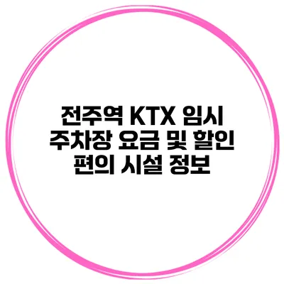 전주역 KTX 임시 주차장 요금 및 할인 편의 시설 정보