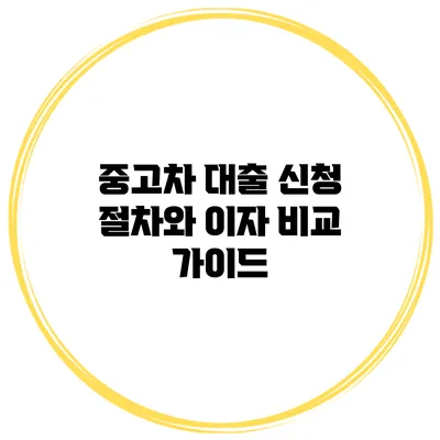 중고차 대출 신청 절차와 이자 비교 가이드