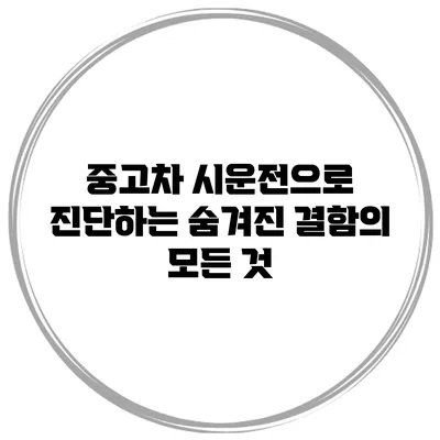 중고차 시운전으로 진단하는 숨겨진 결함의 모든 것