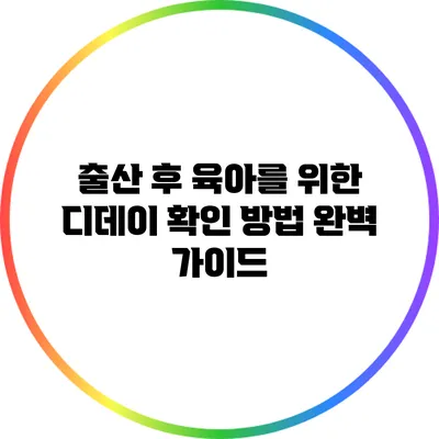 출산 후 육아를 위한 디데이 확인 방법 완벽 가이드