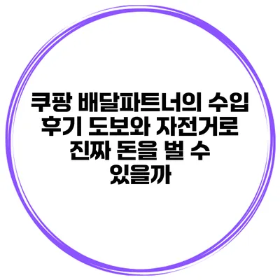 쿠팡 배달파트너의 수입 후기: 도보와 자전거로 진짜 돈을 벌 수 있을까?