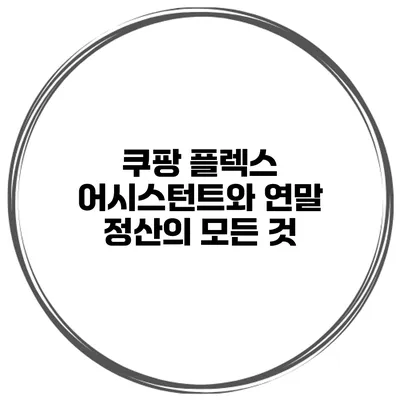 쿠팡 플렉스 어시스턴트와 연말 정산의 모든 것