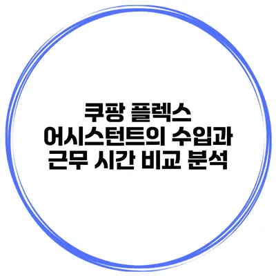 쿠팡 플렉스 어시스턴트의 수입과 근무 시간 비교 분석