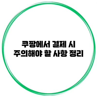 쿠팡에서 결제 시 주의해야 할 사항 정리