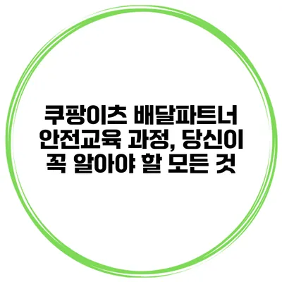 쿠팡이츠 배달파트너 안전교육 과정, 당신이 꼭 알아야 할 모든 것