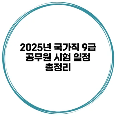 2025년 국가직 9급 공무원 시험 일정 총정리